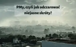 Co oznaczają symbole PM2.5 i PM10? Kluczowe informacje o zagrożeniach zdrowotnych