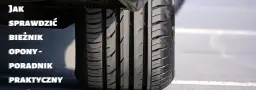 Opony: Jak sprawdzić bieżnik bez narzędzi? Bezpieczeństwo w 30s