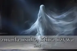 Sen o zmarłej osobie, która ożywa, może symbolizować nierozwiązane sprawy lub potrzebę pożegnania.
