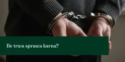 Ile trwa rozprawa sądowa karna? Poznaj zaskakujące fakty i terminy