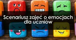 Scenariusz zajęć o emocjach: Gotowy plan + jak go elastycznie modyfikować?