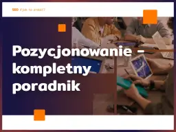 Wpis na blogu: Pozycjonowanie – kompletny poradnik. Zespół pracuje nad strategią SEO.