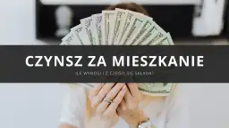 Ręce trzymające banknoty dolarów. Napis "CZYNSZ ZA MIESZKANIE" sugeruje, jak obliczyć czynsz za mieszkanie.