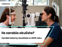 Ile zarabia technik okulista? Mediana 4950 zł brutto czy to dużo?