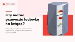 Transport zamrażarki na leżąco? Bezpieczne zasady i czas oczekiwania