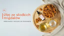 Olej ze słodkich migdałów na co? Odkryj jego niezwykłe właściwości