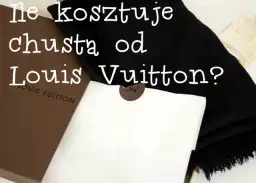 Ile kosztuje chusta Louis Vuitton? Ceny, oryginał, gdzie kupić?