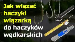 Jak zawiązać haczyk do wędki - uniknij najczęstszych błędów