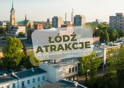 Atrakcje Łodzi: Plan na weekend i miejsca, które Cię zaskoczą