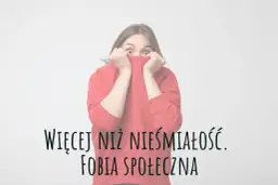Fobia społeczna: zaburzenie czy choroba? Poznaj prawdę i leczenie