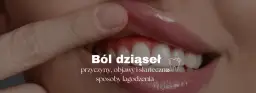 Co na bolące dziąsło? Szybka ulga, przyczyny i kiedy do dentysty