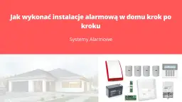 Jak rozprowadzić alarm w domu? Praktyczny poradnik krok po kroku