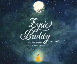 Twórca buddyzmu: Fascynująca historia życia Buddy Siakjamuniego