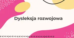 Dysleksja rozwojowa: Kompletny przewodnik dla rodziców i nauczycieli