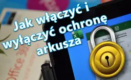 Jak wyłączyć ochronę arkusza w Excelu i edytować dane bez przeszkód