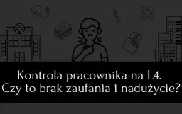 Czy pracodawca może skontrolować pracownika na L4 w weekend? Prawda czy mit?