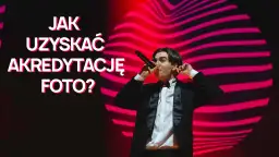 Jak zdobyć akredytację fotografa i uniknąć najczęstszych błędów