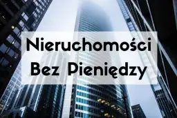 Jak inwestować w nieruchomości bez kapitału i unikać ryzyka finansowego