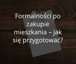 Kupiłam mieszkanie co dalej? Sprawdź listę formalności!