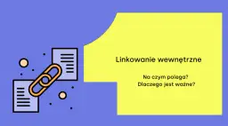Grafika przedstawia łańcuch łączący dwa dokumenty, symbolizujący linkowanie wewnętrzne. Tekst pyta: "Na czym polega? Dlaczego jest ważne?".