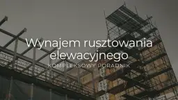 Jakie rusztowanie na elewacje wybrać, aby uniknąć problemów?