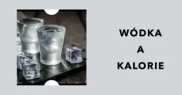 Ile kalorii ma 0,5 litra wódki? Zaskakujące fakty o kaloryczności