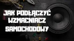Jak podłączyć wzmacniacz samochodowy - proste kroki i niezbędne materiały