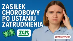 ZUS po ustaniu zatrudnienia: Zasiłek chorobowy kiedy i ile?