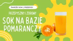 Sok z pomarańczy z czym łączyć – najlepsze połączenia i smaczne triki