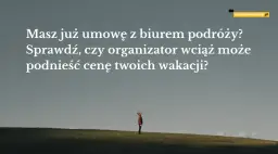 Czy biuro podróży może podnieść cenę wycieczki? Sprawdź swoje prawa