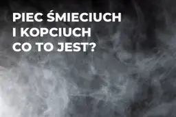 Dym i napisy: "PIEC ŚMIECIUCH I KOPCIUCH CO TO JEST?". Jak rozpoznać klasę kotła?