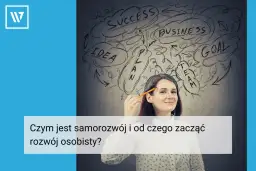 Samorozwój: co to, korzyści i jak wybrać idealne zajęcia?
