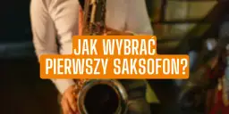 Jaki saksofon wybrać, aby uniknąć błędów początkującego muzyka?