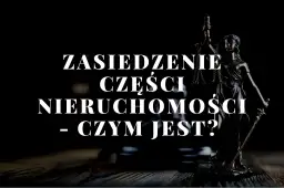 Czy można zasiedzieć część nieruchomości? Poznaj prawne aspekty zasiedzenia