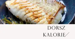 Ile kalorii ma dorsz? Poznaj dokładne wartości odżywcze tej ryby