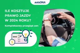 Ile kosztuje zrobienie prawa jazdy? Sprawdź ukryte koszty i ceny