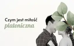 Dlaczego miłość platoniczna ma sens i może być źródłem szczęścia