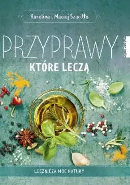 Przyprawy które leczą - książka o uzdrawiającej mocy ziół