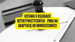 Ustawa o usługach detektywistycznych - co musisz wiedzieć o jej skutkach