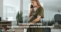 Czy można zwolnić kobietę w ciąży z umowy na czas nieokreślony?