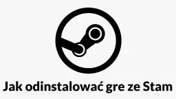 Jak odinstalować grę na Steam i uniknąć problemów z biblioteką