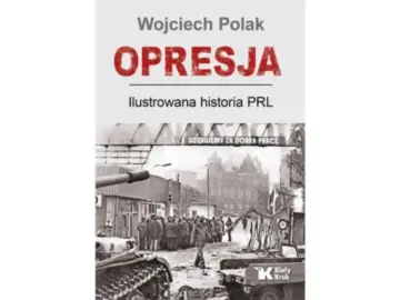 Okładka książki "OPRESJA. Ilustrowana historia PRL" Wojciecha Polaka. Zdjęcie przedstawia czołg i ludzi, symbolizujące trudne czasy komunizmu.