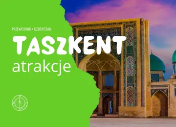 Tasz kent, stolica Uzbekistanu, zachwyca architekturą. Przewodnik po atrakcjach.