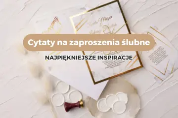 Najpiękniejsze cytaty na zaproszenia ślubne. Inspiracje dla przyszłych par młodych.