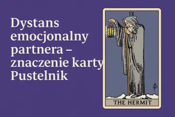 Karta Tarota Pustelnik (The Hermit) symbolizuje dystans emocjonalny partnera, potrzebę introspekcji i poszukiwania wewnętrznego światła.