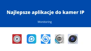 Najlepsze aplikacje do kamer IP. Zobacz, jak łatwy jest monitoring przez internet dzięki tym narzędziom.
