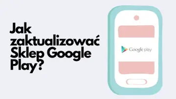 Jak zaktualizować Sklep Google Play? Dowiedz się, jak utrzymać aplikacje w najnowszej wersji.