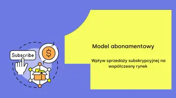 Grafika ilustruje model abonamentowy: kliknięcie przycisku "Subscribe" inicjuje cykl dostaw i płatności, symbolizując wpływ sprzedaży subskrypcyjnej na rynek.