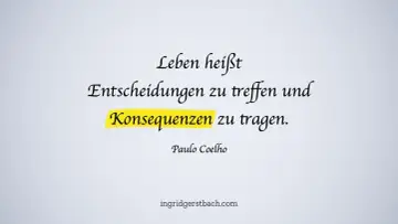 Leben heißt Entscheidungen treffen und Konsequenzen tragen. Ein Zitat von Paulo Coelho, das Pragmatismus verkörpert.