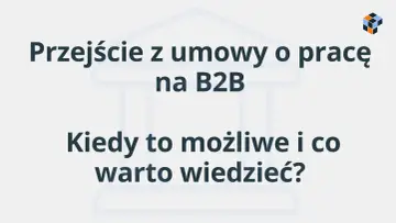 Przejście z umowy o pracę na B2B: kiedy jest możliwe i co warto wiedzieć? Dowiedz się, czym jest B2B.